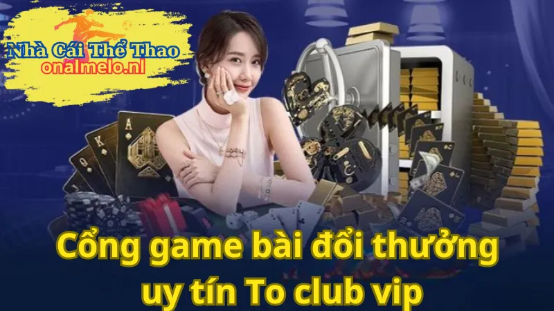 Giới thiệu về cổng game bài đổi thưởng uy tín To club vip