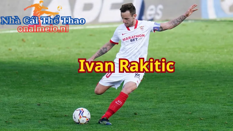 2 đội bóng đã biến Ivan Rakitic trở thành siêu sao của bóng đá đương đại