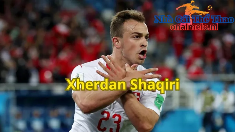 Những đội bóng đã nâng tầm giá trị chi Xherdan Shaqiri