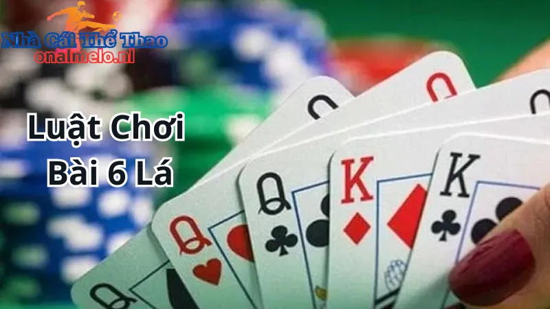 Luật Chơi Bài 6 Lá