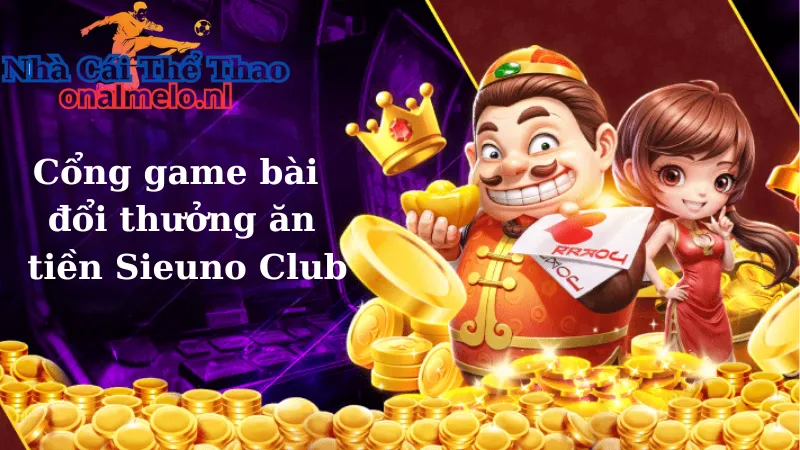 Giới thiệu về cổng game bài đổi thưởng ăn tiền Sieuno Club