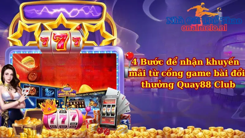 4 bước để nhận khuyến mãi từ cổng game bài đổi thưởng Quay88 Club