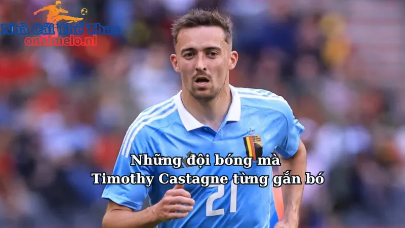 Những đội bóng mà Timothy Castagne từng gắn bó