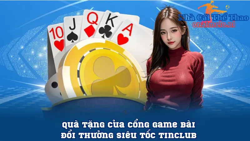 Quà tặng của cổng game bài đổi thưởng siêu tốc Tinclub