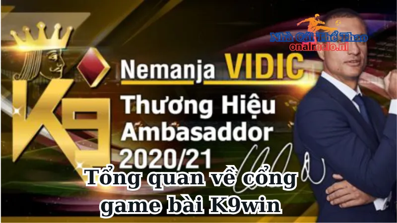 Thông tin tổng quan về cổng game bài K9win 