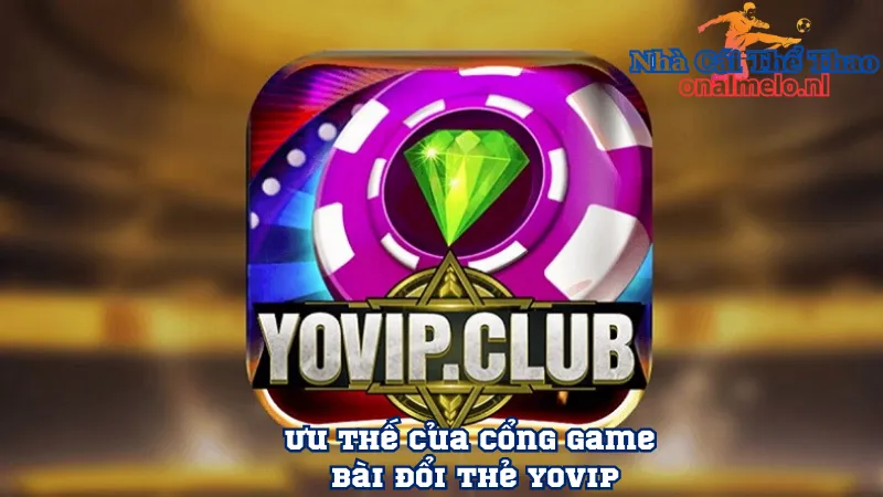 Ưu thế của cổng game bài đổi thẻ Yovip