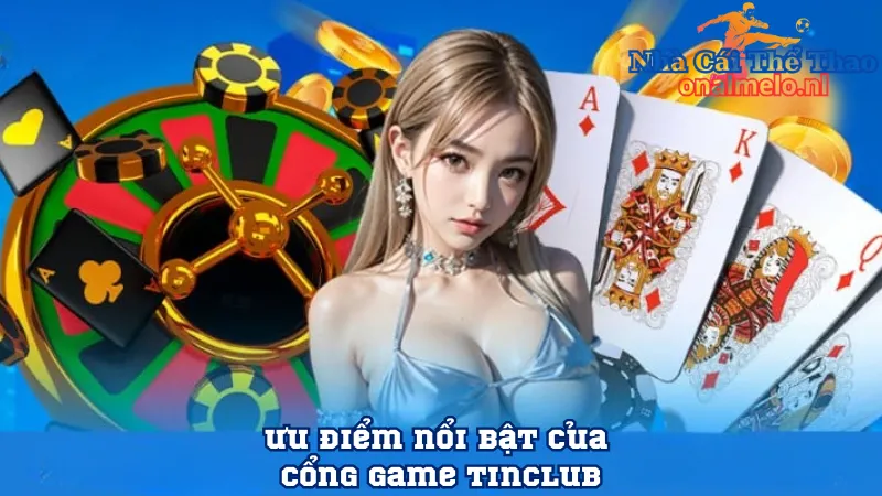 Những ưu điểm nổi bật của cổng game Tinclub