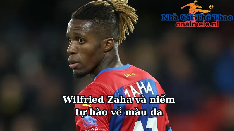 Wilfried Zaha và niềm tự hào về màu da